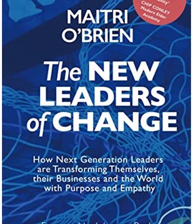 The New Leaders of Change: A Call to Action For Leaders – Business Transformation Guru Advocates Embracing Our Humanity To Achieve 21stCentury Success