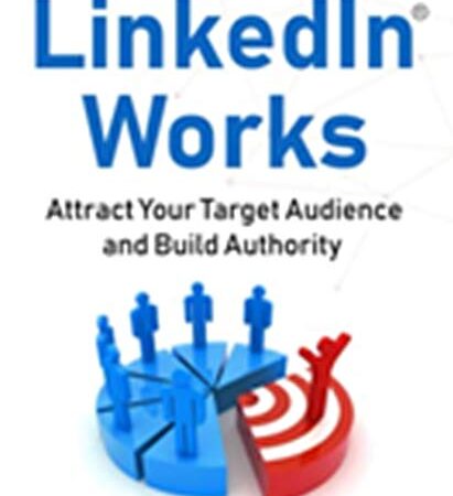 ‘How LinkedIn Works’ : A New Credible & Straightforward Manual to Help Professionals Create a Solid Online Brand